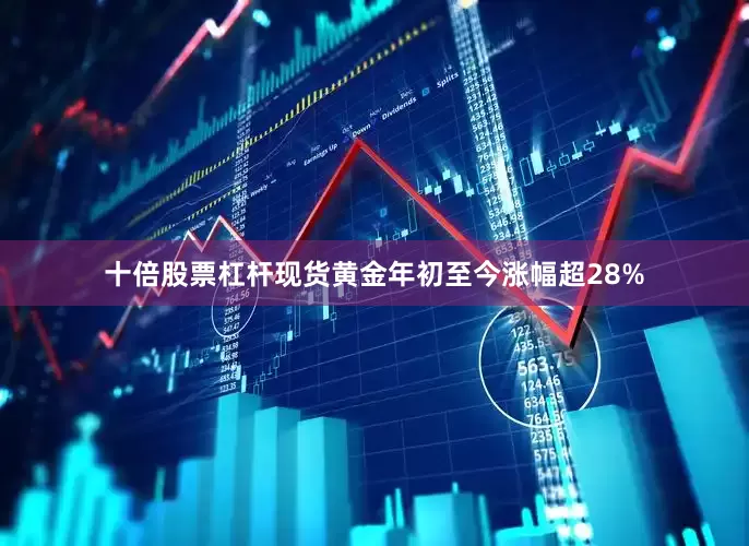 十倍股票杠杆现货黄金年初至今涨幅超28%